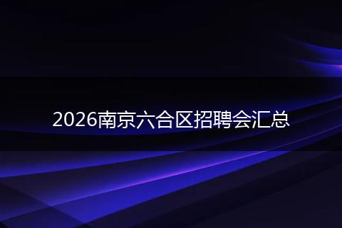 2026南京六合区招聘会汇总