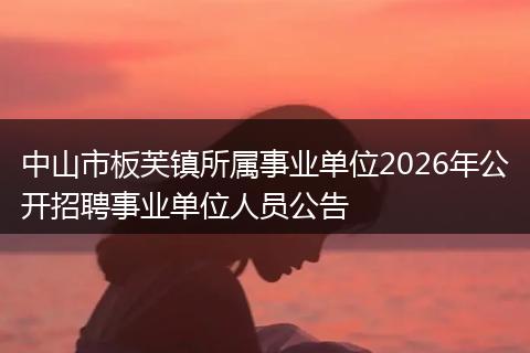 中山市板芙镇所属事业单位2026年公开招聘事业单位人员公告