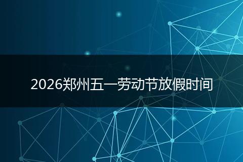2026郑州五一劳动节放假时间