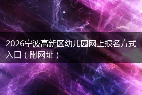 2026宁波高新区幼儿园网上报名方式入口（附网址）