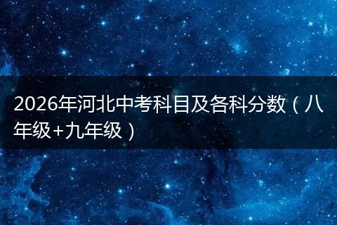 2026年河北中考科目及各科分数（八年级+九年级）