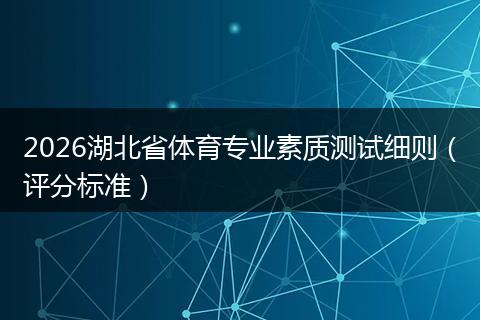 2026湖北省体育专业素质测试细则（评分标准）