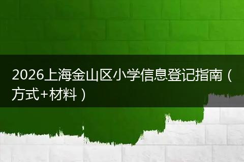 2026上海金山区小学信息登记指南（方式+材料）