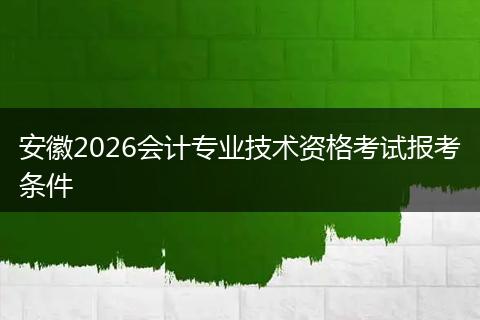 安徽2026会计专业技术资格考试报考条件