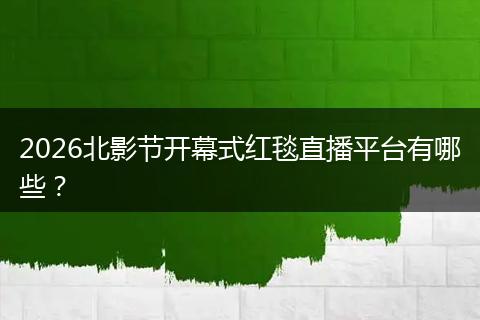 2026北影节开幕式红毯直播平台有哪些？