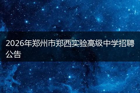 2026年郑州市郑西实验高级中学招聘公告
