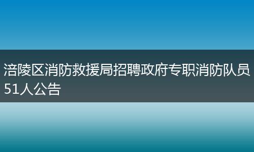 涪陵区消防救援局招聘政府专职消防队员51人公告