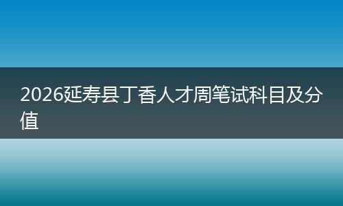 2026延寿县丁香人才周笔试科目及分值