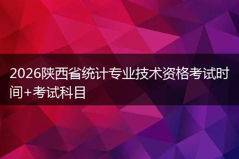 2026陕西省统计专业技术资格考试时间+考试科目