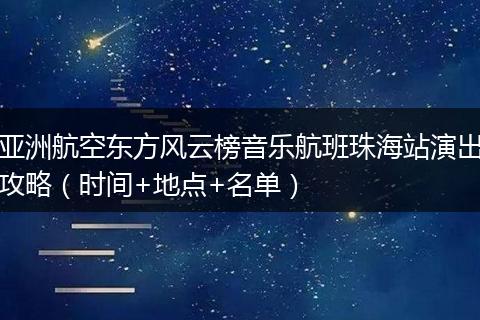 亚洲航空东方风云榜音乐航班珠海站演出攻略（时间+地点+名单）