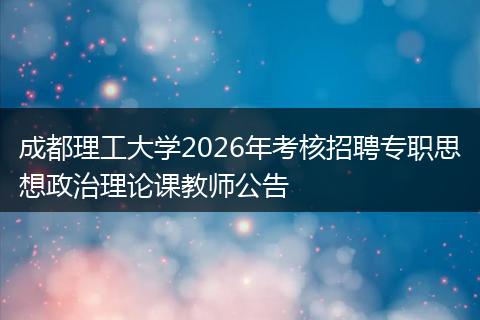 成都理工大学2026年考核招聘专职思想政治理论课教师公告