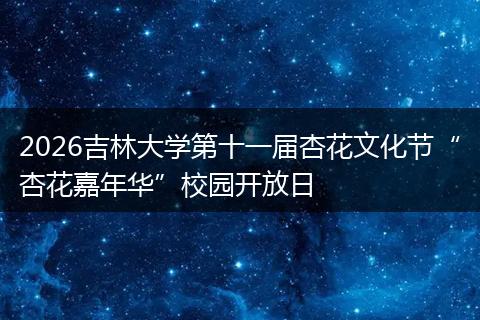 2026吉林大学第十一届杏花文化节“杏花嘉年华”校园开放日