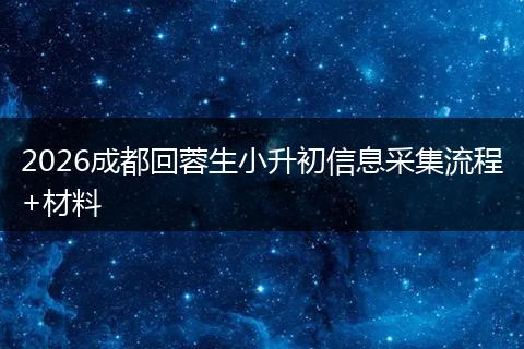 2026成都回蓉生小升初信息采集流程+材料