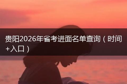 贵阳2026年省考进面名单查询（时间+入口）