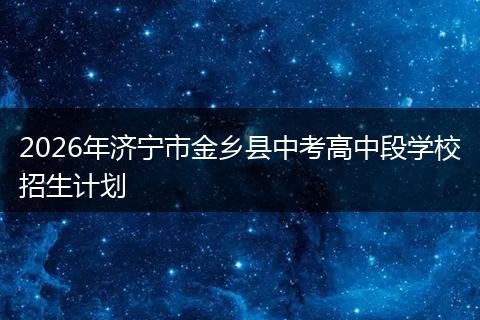 2026年济宁市金乡县中考高中段学校招生计划