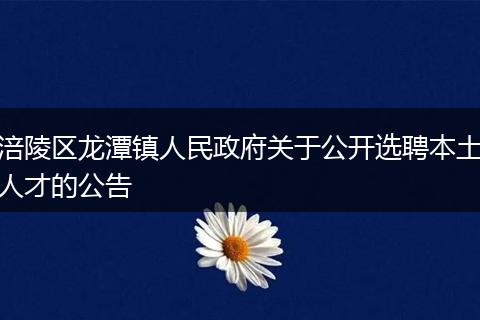 涪陵区龙潭镇人民政府关于公开选聘本土人才的公告
