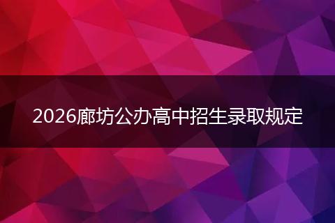2026廊坊公办高中招生录取规定