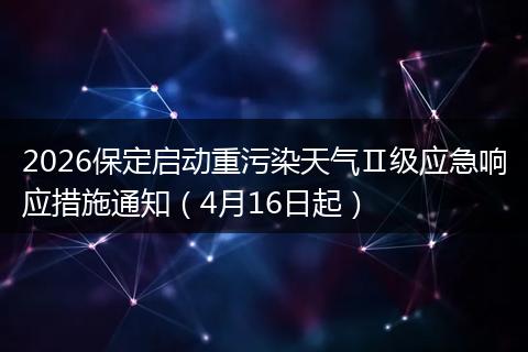 2026保定启动重污染天气Ⅱ级应急响应措施通知（4月16日起）