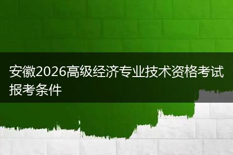安徽2026高级经济专业技术资格考试报考条件
