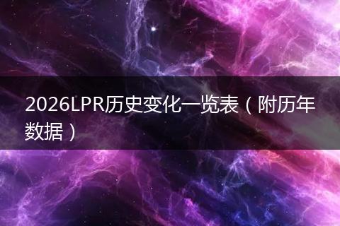 2026LPR历史变化一览表（附历年数据）