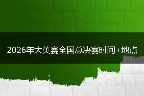 2026年大英赛全国总决赛时间+地点