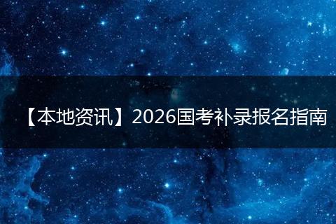 【本地资讯】2026国考补录报名指南