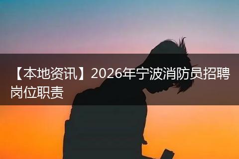 【本地资讯】2026年宁波消防员招聘岗位职责