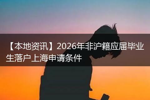 【本地资讯】2026年非沪籍应届毕业生落户上海申请条件