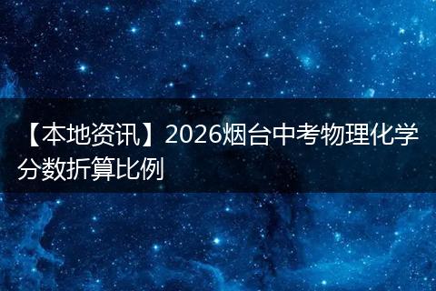 【本地资讯】2026烟台中考物理化学分数折算比例