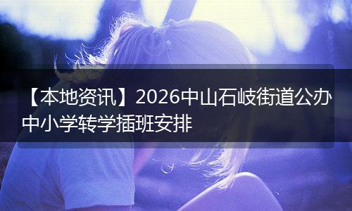 【本地资讯】2026中山石岐街道公办中小学转学插班安排