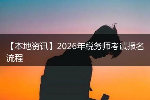 【本地资讯】2026年税务师考试报名流程