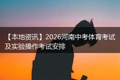 【本地资讯】2026河南中考体育考试及实验操作考试安排