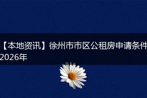 【本地资讯】徐州市市区公租房申请条件2026年