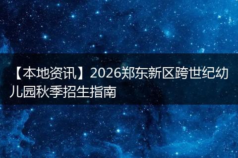 【本地资讯】2026郑东新区跨世纪幼儿园秋季招生指南