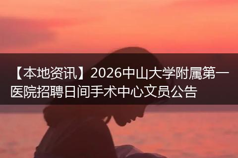 【本地资讯】2026中山大学附属第一医院招聘日间手术中心文员公告