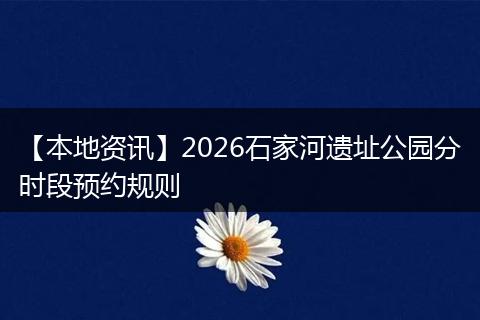 【本地资讯】2026石家河遗址公园分时段预约规则