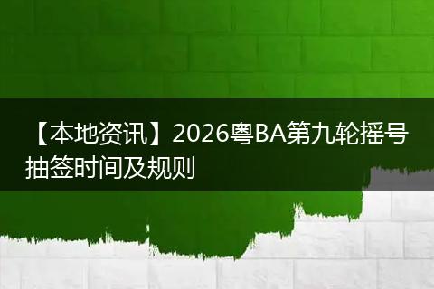 【本地资讯】2026粤BA第九轮摇号抽签时间及规则