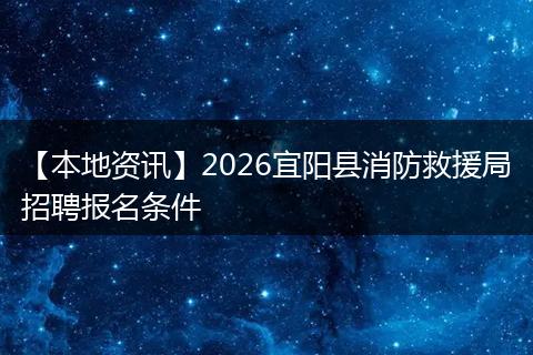 【本地资讯】2026宜阳县消防救援局招聘报名条件