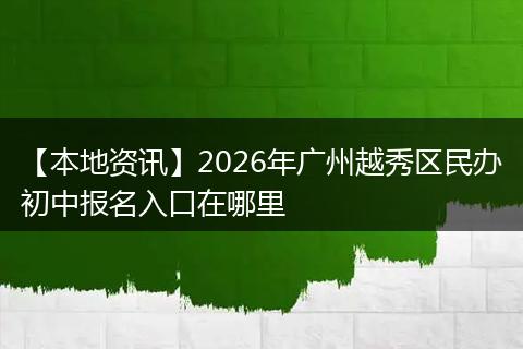 【本地资讯】2026年广州越秀区民办初中报名入口在哪里