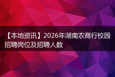 【本地资讯】2026年湖南农商行校园招聘岗位及招聘人数