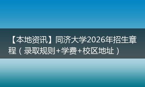 【本地资讯】同济大学2026年招生章程(录取规则+学费+校区地址)