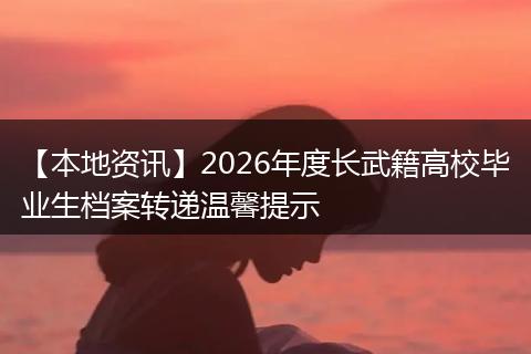 【本地资讯】2026年度长武籍高校毕业生档案转递温馨提示